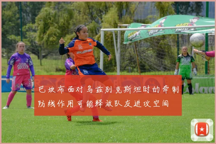 巴坎布面对乌兹别克斯坦时的牵制防线作用可能释放队友进攻空间