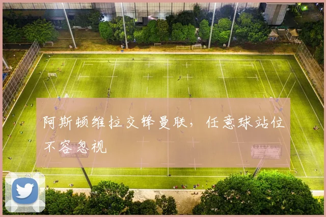 阿斯顿维拉交锋曼联，任意球站位不容忽视